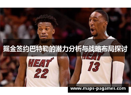 掘金签约巴特勒的潜力分析与战略布局探讨 掘金签约巴特勒的潜力分析与战略布局探讨