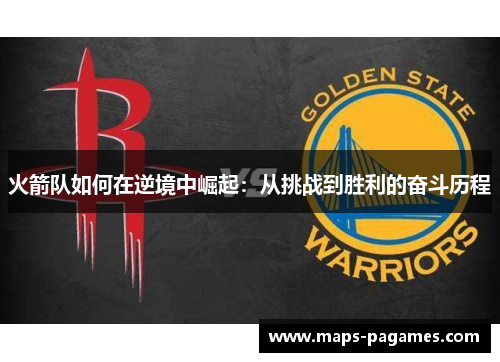 火箭队如何在逆境中崛起：从挑战到胜利的奋斗历程