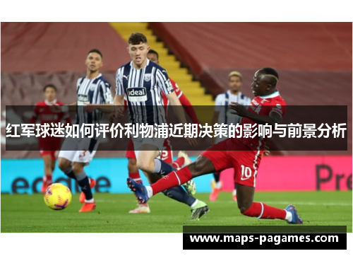 红军球迷如何评价利物浦近期决策的影响与前景分析