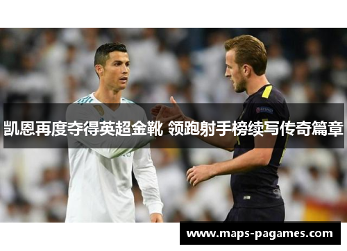 凯恩再度夺得英超金靴 领跑射手榜续写传奇篇章