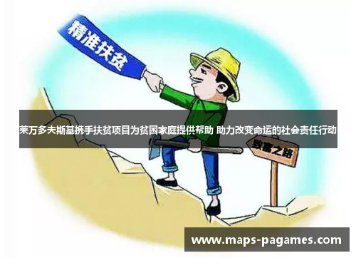 莱万多夫斯基携手扶贫项目为贫困家庭提供帮助 助力改变命运的社会责任行动 莱万多夫斯基携手扶贫项目为贫困家庭提供帮助 助力改变命运的社会责任行动